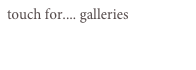 touch for.... galleries